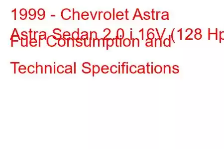 1999 - Chevrolet Astra
Astra Sedan 2.0 i 16V (128 Hp) Fuel Consumption and Technical Specifications