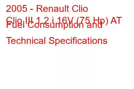 2005 - Renault Clio
Clio III 1.2 i 16V (75 Hp) AT Fuel Consumption and Technical Specifications