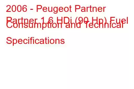 2006 - Peugeot Partner
Partner 1.6 HDi (90 Hp) Fuel Consumption and Technical Specifications