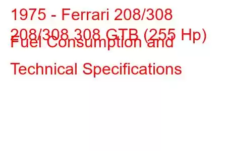 1975 - Ferrari 208/308
208/308 308 GTB (255 Hp) Fuel Consumption and Technical Specifications