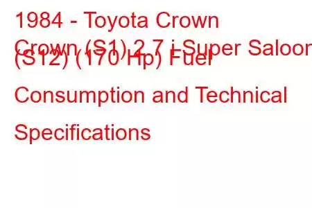 1984 - Toyota Crown
Crown (S1) 2.7 i Super Saloon (S12) (170 Hp) Fuel Consumption and Technical Specifications