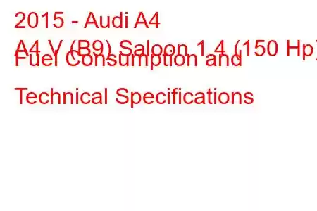 2015 - Audi A4
A4 V (B9) Saloon 1.4 (150 Hp) Fuel Consumption and Technical Specifications