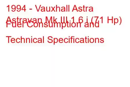 1994 - Vauxhall Astra
Astravan Mk III 1.6 i (71 Hp) Fuel Consumption and Technical Specifications