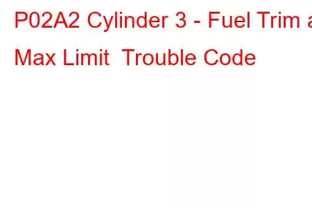 P02A2 Cylinder 3 - Fuel Trim at Max Limit Trouble Code