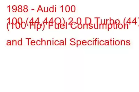 1988 - Audi 100
100 (44,44Q) 2.0 D Turbo (44) (100 Hp) Fuel Consumption and Technical Specifications