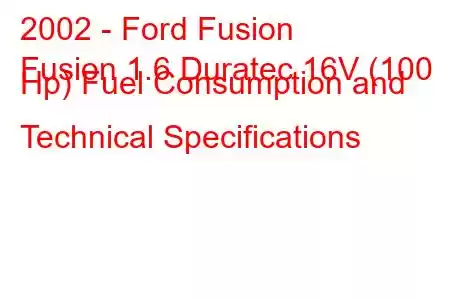 2002 - Ford Fusion
Fusion 1.6 Duratec 16V (100 Hp) Fuel Consumption and Technical Specifications