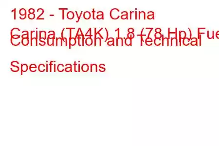 1982 - Toyota Carina
Carina (TA4K) 1.8 (78 Hp) Fuel Consumption and Technical Specifications