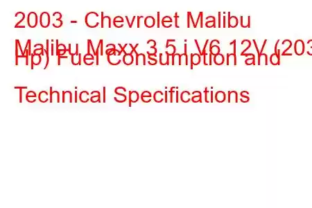 2003 - Chevrolet Malibu
Malibu Maxx 3.5 i V6 12V (203 Hp) Fuel Consumption and Technical Specifications