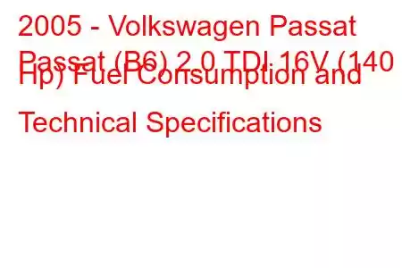 2005 - Volkswagen Passat
Passat (B6) 2.0 TDI 16V (140 Hp) Fuel Consumption and Technical Specifications