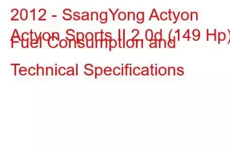 2012 - SsangYong Actyon
Actyon Sports II 2.0d (149 Hp) Fuel Consumption and Technical Specifications