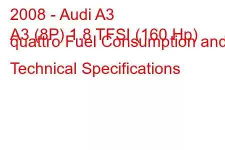 2008 - Audi A3
A3 (8P) 1.8 TFSI (160 Hp) quattro Fuel Consumption and Technical Specifications