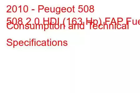 2010 - Peugeot 508
508 2.0 HDI (163 Hp) FAP Fuel Consumption and Technical Specifications