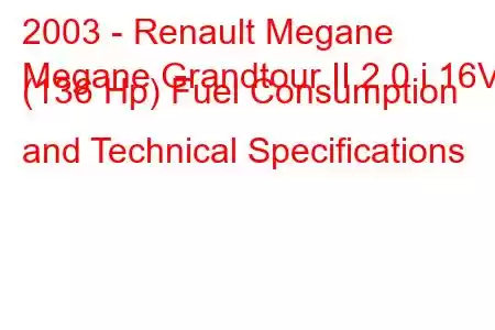 2003 - Renault Megane
Megane Grandtour II 2.0 i 16V (136 Hp) Fuel Consumption and Technical Specifications