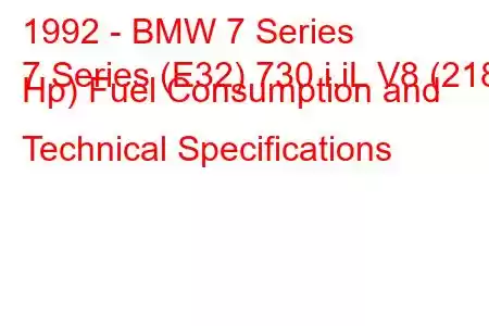 1992 - BMW 7 Series
7 Series (E32) 730 i,iL V8 (218 Hp) Fuel Consumption and Technical Specifications