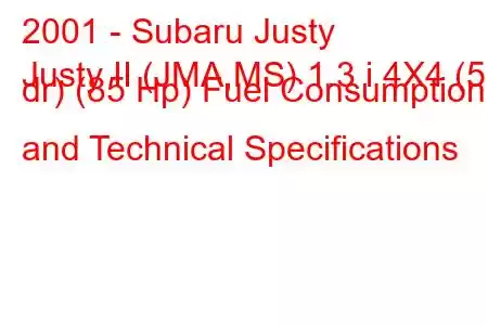 2001 - Subaru Justy
Justy II (JMA,MS) 1.3 i 4X4 (5 dr) (85 Hp) Fuel Consumption and Technical Specifications