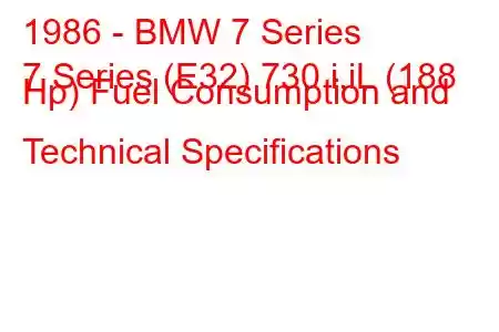 1986 - BMW 7 Series
7 Series (E32) 730 i,iL (188 Hp) Fuel Consumption and Technical Specifications