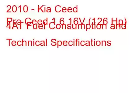 2010 - Kia Ceed
Pro Ceed 1.6 16V (126 Hp) 4AT Fuel Consumption and Technical Specifications