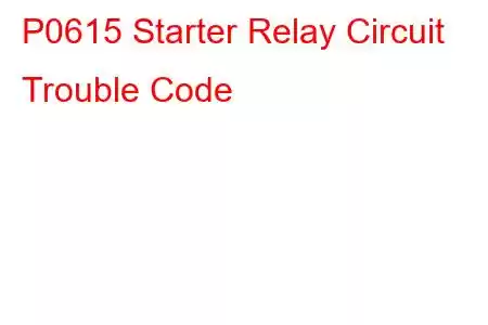 P0615 Starter Relay Circuit Trouble Code