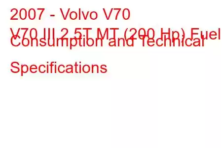 2007 - Volvo V70
V70 III 2.5T MT (200 Hp) Fuel Consumption and Technical Specifications