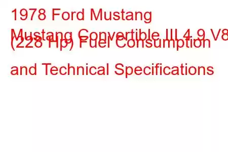 1978 Ford Mustang
Mustang Convertible III 4.9 V8 (228 Hp) Fuel Consumption and Technical Specifications