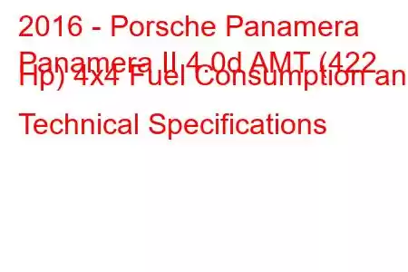 2016 - Porsche Panamera
Panamera II 4.0d AMT (422 Hp) 4x4 Fuel Consumption and Technical Specifications