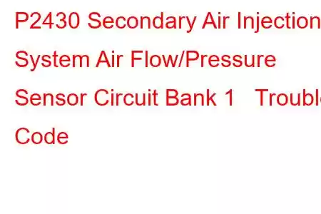 P2430 Secondary Air Injection System Air Flow/Pressure Sensor Circuit Bank 1 Trouble Code