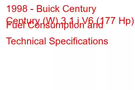 1998 - Buick Century
Century (W) 3.1 i V6 (177 Hp) Fuel Consumption and Technical Specifications