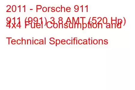 2011 - Porsche 911
911 (991) 3.8 AMT (520 Hp) 4x4 Fuel Consumption and Technical Specifications