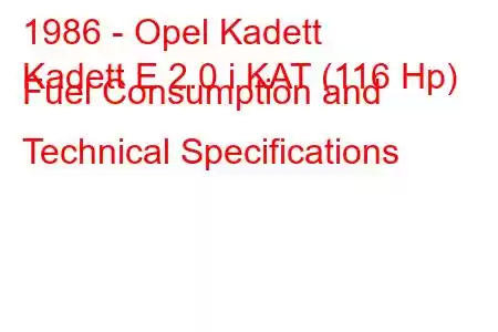 1986 - Opel Kadett
Kadett E 2.0 i KAT (116 Hp) Fuel Consumption and Technical Specifications