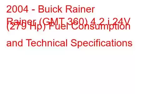 2004 - Buick Rainer
Rainer (GMT 360) 4.2 i 24V (279 Hp) Fuel Consumption and Technical Specifications