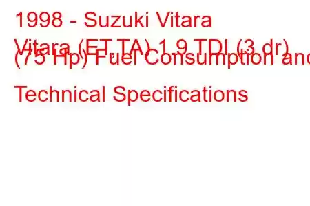 1998 - Suzuki Vitara
Vitara (ET,TA) 1.9 TDI (3 dr) (75 Hp) Fuel Consumption and Technical Specifications