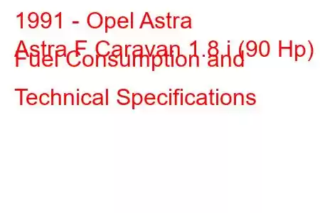 1991 - Opel Astra
Astra F Caravan 1.8 i (90 Hp) Fuel Consumption and Technical Specifications