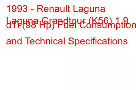 1993 - Renault Laguna
Laguna Grandtour (K56) 1.9 dTi (98 Hp) Fuel Consumption and Technical Specifications