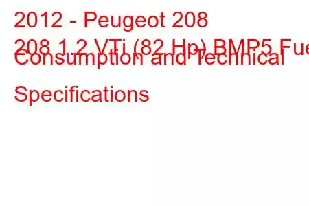 2012 - Peugeot 208
208 1.2 VTi (82 Hp) BMP5 Fuel Consumption and Technical Specifications