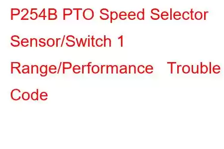 P254B PTO Speed Selector Sensor/Switch 1 Range/Performance Trouble Code