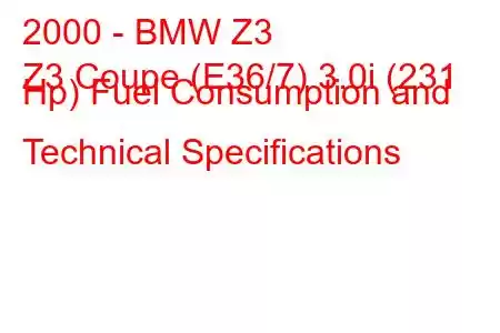 2000 - BMW Z3
Z3 Coupe (E36/7) 3.0i (231 Hp) Fuel Consumption and Technical Specifications