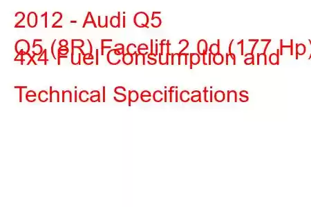 2012 - Audi Q5
Q5 (8R) Facelift 2.0d (177 Hp) 4x4 Fuel Consumption and Technical Specifications