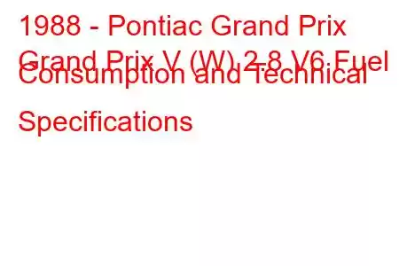 1988 - Pontiac Grand Prix
Grand Prix V (W) 2.8 V6 Fuel Consumption and Technical Specifications