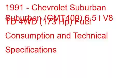 1991 - Chevrolet Suburban
Suburban (GMT400) 6.5 i V8 TD 4WD (173 Hp) Fuel Consumption and Technical Specifications