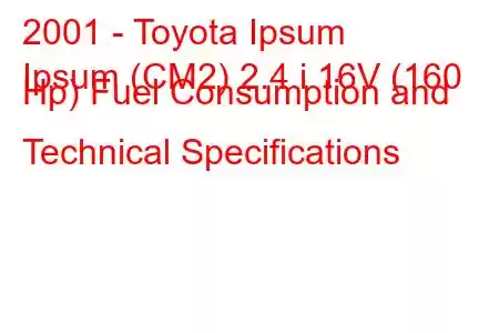 2001 - Toyota Ipsum
Ipsum (CM2) 2.4 i 16V (160 Hp) Fuel Consumption and Technical Specifications