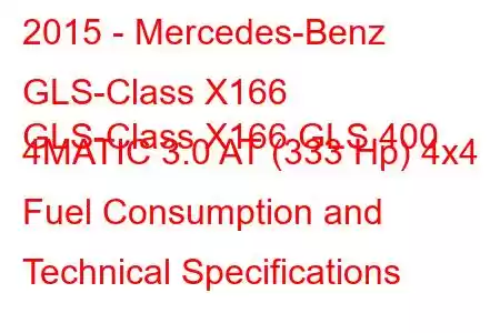 2015 - Mercedes-Benz GLS-Class X166
GLS-Class X166 GLS 400 4MATIC 3.0 AT (333 Hp) 4x4 Fuel Consumption and Technical Specifications