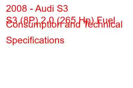 2008 - Audi S3
S3 (8P) 2.0 (265 Hp) Fuel Consumption and Technical Specifications