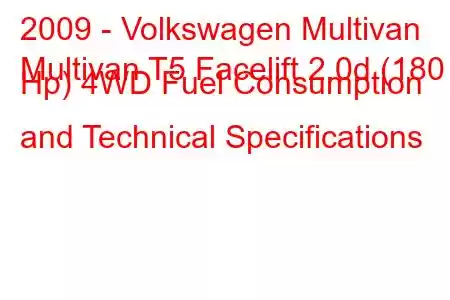 2009 - Volkswagen Multivan
Multivan T5 Facelift 2.0d (180 Hp) 4WD Fuel Consumption and Technical Specifications