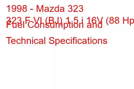 1998 - Mazda 323
323 F VI (BJ) 1.5 i 16V (88 Hp) Fuel Consumption and Technical Specifications