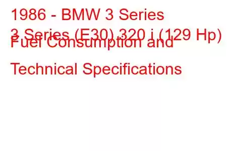 1986 - BMW 3 Series
3 Series (E30) 320 i (129 Hp) Fuel Consumption and Technical Specifications