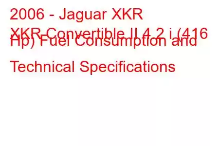 2006 - Jaguar XKR
XKR Convertible II 4.2 i (416 Hp) Fuel Consumption and Technical Specifications