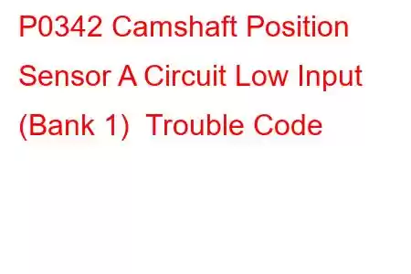 P0342 Camshaft Position Sensor A Circuit Low Input (Bank 1) Trouble Code