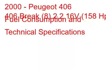 2000 - Peugeot 406
406 Break (8) 2.2 16V (158 Hp) Fuel Consumption and Technical Specifications