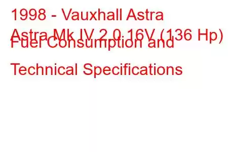 1998 - Vauxhall Astra
Astra Mk IV 2.0 16V (136 Hp) Fuel Consumption and Technical Specifications