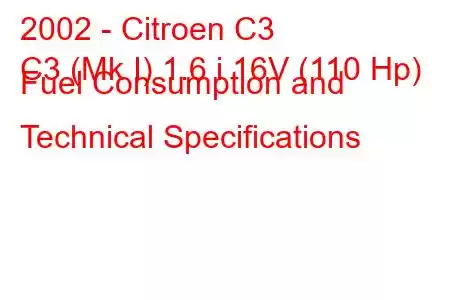 2002 - Citroen C3
C3 (Mk I) 1.6 i 16V (110 Hp) Fuel Consumption and Technical Specifications